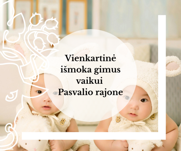 Vienkartinė išmoka gimus vaikui – 8 bazinės socialinės išmokos Pasvalio rajono šeimoms
