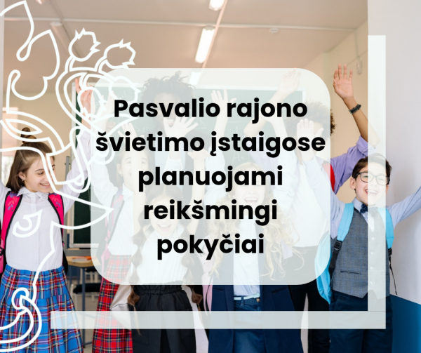Pasvalio rajono švietimo įstaigose planuojami reikšmingi pokyčiai: bus atnaujinamos erdvės,...